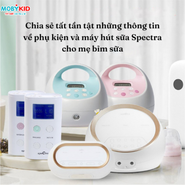 Chia sẻ tất tần tật những thông tin về phụ kiện và máy hút sữa Spectra cho mẹ bỉm sữa