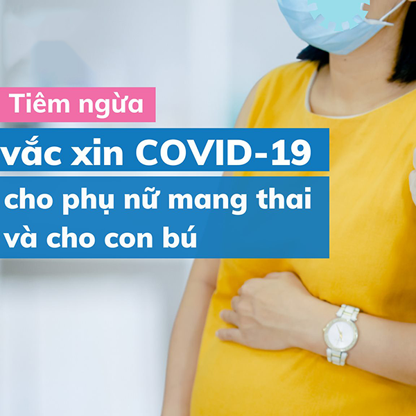 Địa chỉ tiêm Vacxin ngừa Covid-19 cho phụ nữ mang thai và cho con bú uy tín