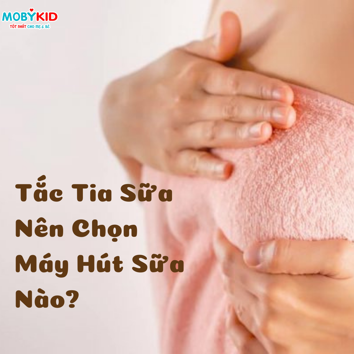 Tắc tia sữa là gì? Mẹ bị tắc tia sữa nên chọn mua máy hút sữa nào?