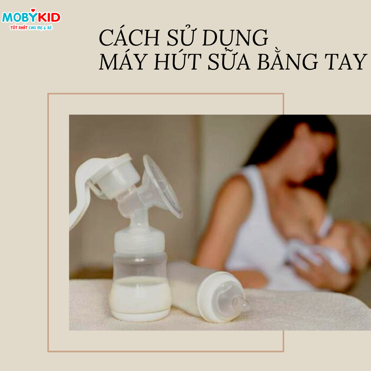 Kinh nghiệm sử dụng máy hút sữa bằng tay cho mẹ bỉm