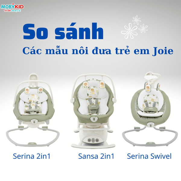 So sánh nôi đưa trẻ em Joie Serina 2in1, Sansa 2in1, Serina Swivel thương hiệu Anh