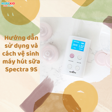 Hướng dẫn mẹ cách sử dụng và vệ sinh máy hút sữa Spectra 9S
