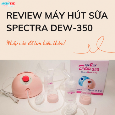Review máy hút sữa Spectra Dew-350 có tốt không? Cách sử dụng máy hút sữa Spectra Dew-350 cho mẹ bỉm