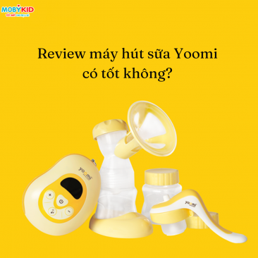 Review máy hút sữa Yoomi có tốt không? Mua máy hút sữa Yoomi chính hãng ở đâu?