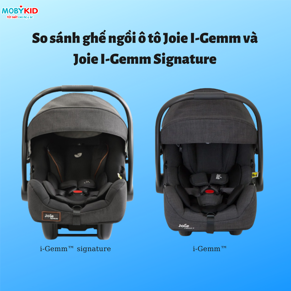 So sánh ghế ngồi ô tô kiêm nôi xách tay Joie I-Gemm và Joie I-Gemm Signature hot nhất hiện nay