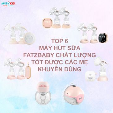 Top 6 máy hút sữa Fatzbaby chất lượng tốt được các mẹ khuyên dùng